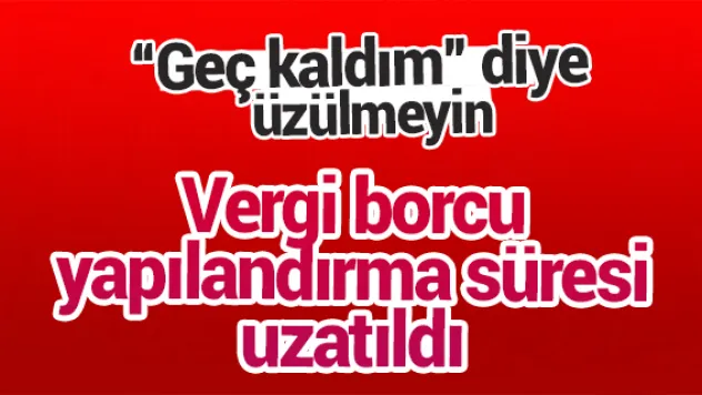 Vergi borcu yapılandırma süresi uzatıldı