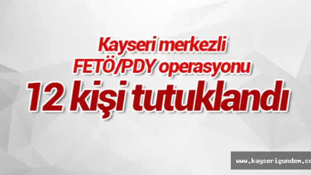 12 kişi tutuklandı