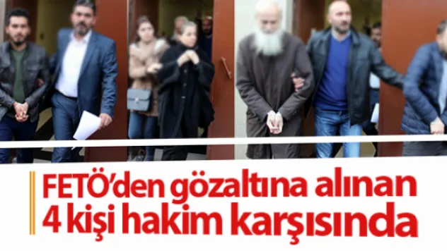 Fetö'den gözaltına alınan 4 kişi hakim karşısında