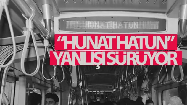 'HUNAT HATUN' YANLIŞI SÜRÜYOR