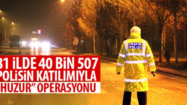 81 ilde 40 bin 507 polisin katılımıyla 'Huzur' operasyonu
