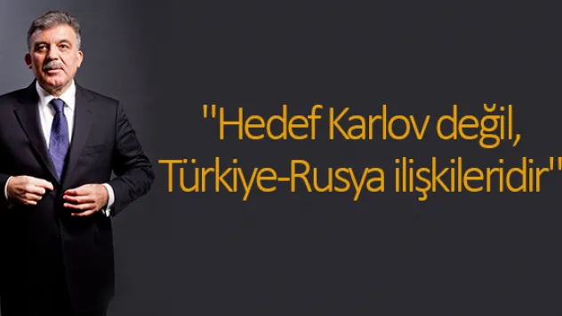 &quotHedef Karlov değil, Türkiye-Rusya ilişkileridir&quot