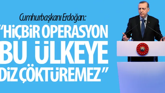 'HiÇBiR OPERASYON BU ÜLKEYE DiZ ÇÖKTÜREMEZ '