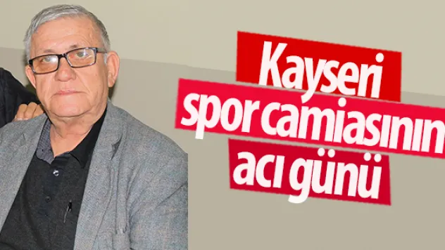 Kayseri spor camiasının acı günü