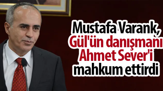 Mustafa Varank, Gül'ün danışmanı Ahmet Sever'i mahkum ettirdi