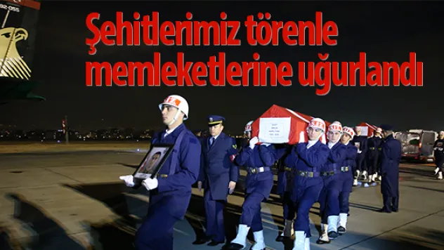 Şehitlerimiz törenle memleketlerine uğurlandı