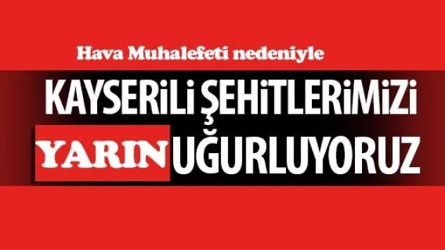 Şehitlerimizi yarın uğurlayacağız