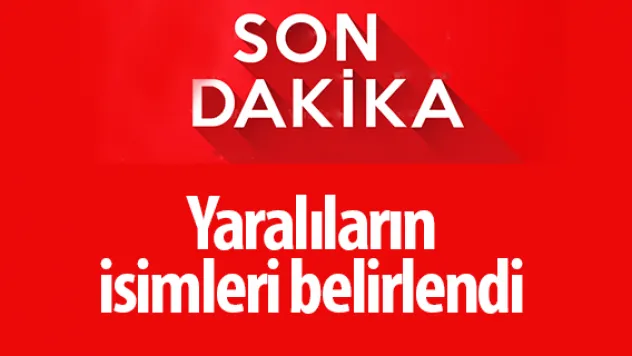 Yaralıların isimleri belirlendi