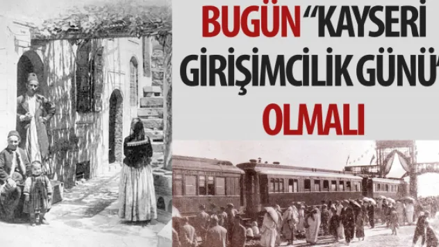 BUGÜN 'KAYSERİ GİRİŞİMCİLİK GÜNÜ' OLMALI