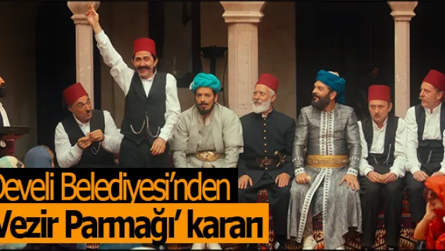 Develi Belediyesi'nden 'Vezir Parmağı' kararı