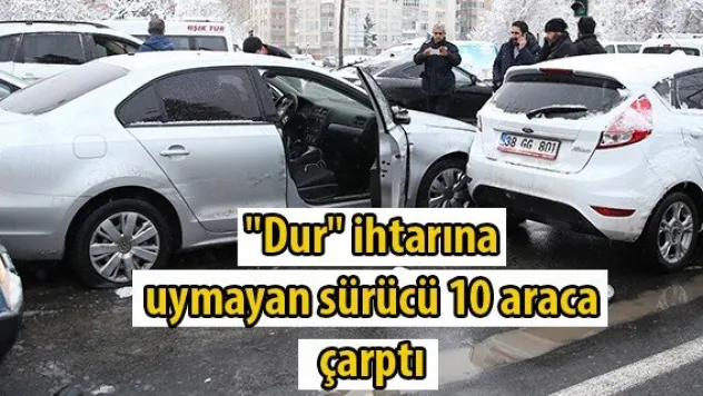 &quotDur&quot ihtarına uymayan sürücü 10 araca çarptı