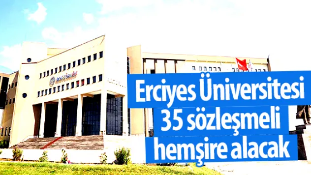 Erciyes Üniversitesi 35 sözleşmeli hemşire alacak