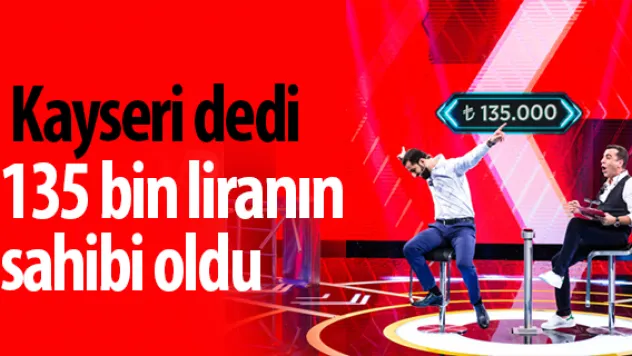 Kayseri dedi 135 bin liranın sahibi oldu