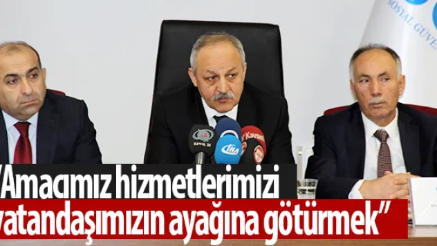 Amacımız hizmetlerimizi vatandaşımızın ayağına götürmek