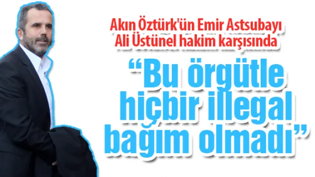 Bu örgütle hiçbir illegal bağım olmadı