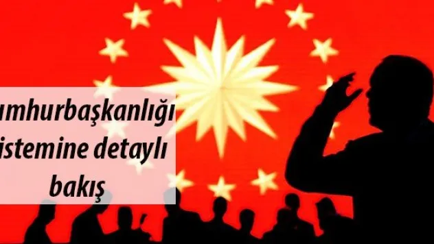 Cumhurbaşkanlığı sistemine detaylı bakış