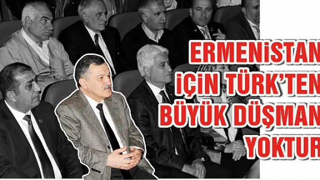 ERMENiSTAN iÇiN TÜRK'TEN BÜYÜK DÜŞMAN YOKTUR