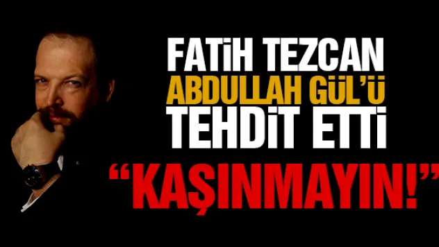 FATiH TEZCAN ABDULLAH GÜL'Ü TEHDiT ETTi