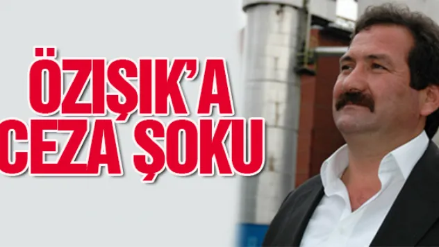 ÖZIŞIK'A CEZA ŞOKU
