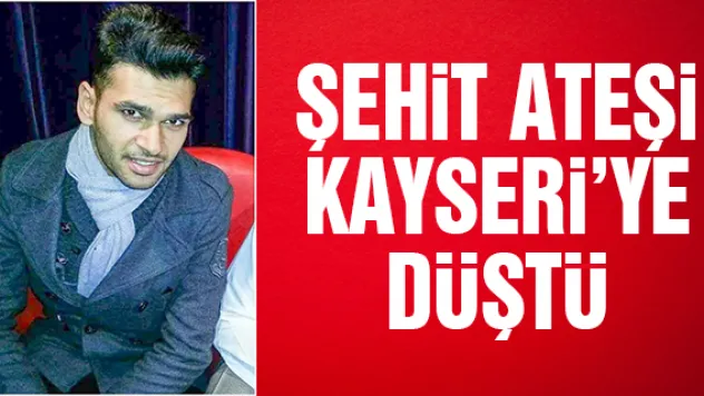 Şehit ateşi Kayseri'ye düştü