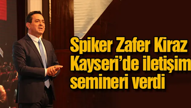 Spiker Zafer Kiraz Kayseri'de iletişim semineri verdi