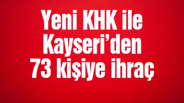 Yeni KHK ile Kayseri'den 73 kişiye ihraç