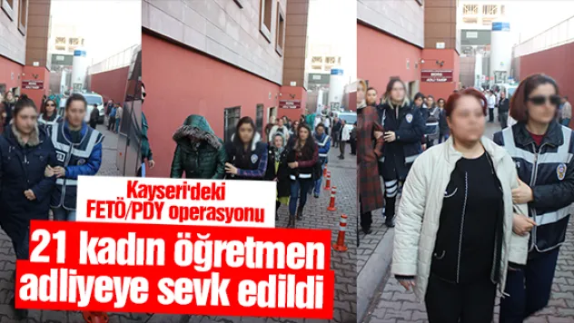 21 kadın öğretmen adliyeye sevk edildi