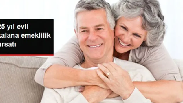 25 yıl evli kal emekli ol!