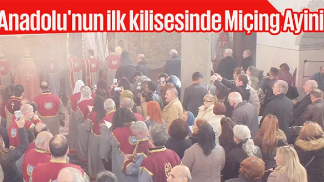 Anadolu'nun ilk kilisesinde Miçing Ayini