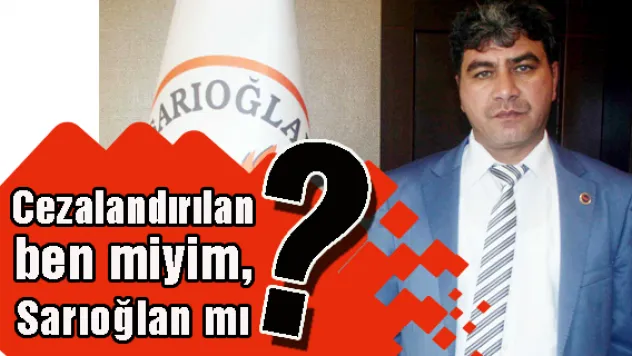 Cezalandırılan ben miyim, Sarıoğlan mı?
