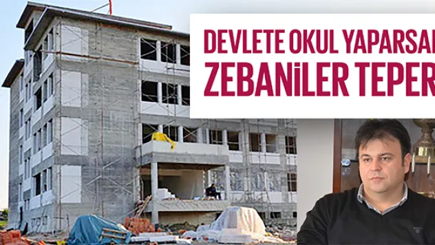 DEVLETE OKUL YAPARSAN ZEBANİLER TEPER!
