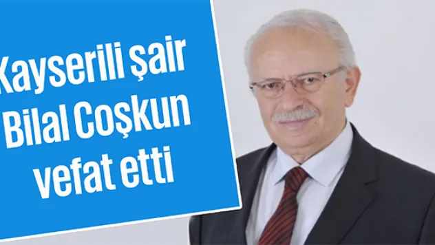Kayserili şair Bilal Coşkun vefat etti