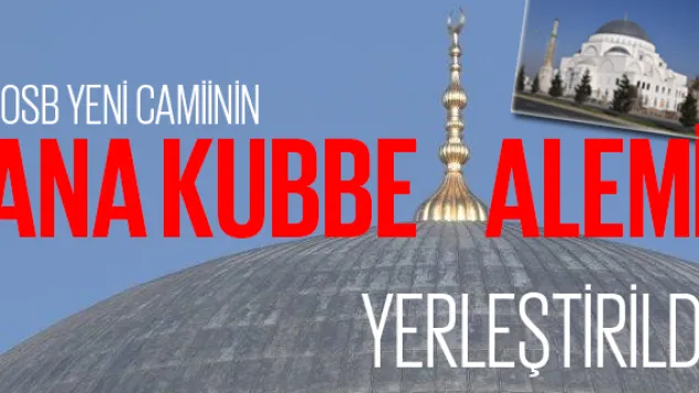 OSB yeni camiinin ana kubbe alemi yerleştirildi
