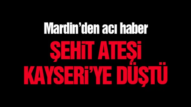 ŞEHiT ATEŞi KAYSERi'YE DÜŞTÜ