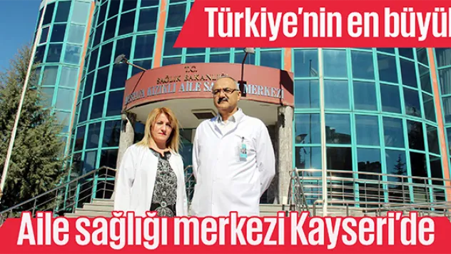 Türkiye'nin en büyük aile sağlığı merkezi Kayseri'de