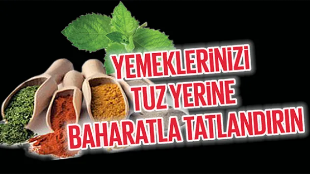 YEMEKLERİNİZİ TUZ YERİNE BAHARATLA TATLANDIRIN