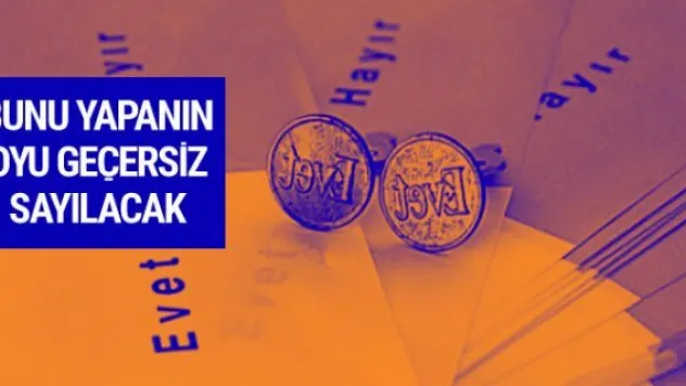 16 Nisan'da bunu yapanın oyu geçersiz sayılayacak