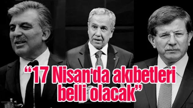 &quot17 Nisan'da akıbetleri belli olacak&quot