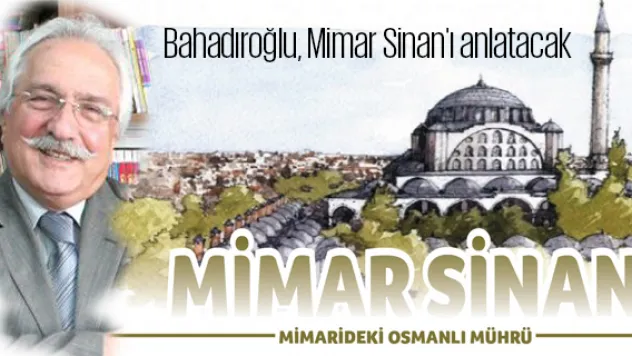 Bahadıroğlu, Mimar Sinan'ı anlatacak