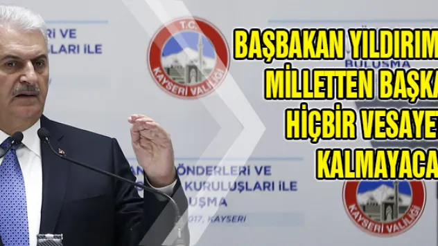 Başbakan Yıldırım: Milletten başka hiçbir vesayet kalmayacak