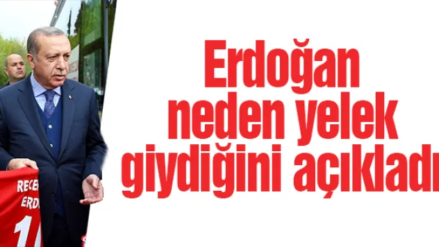 Erdoğan neden yelek giydiğini açıkladı