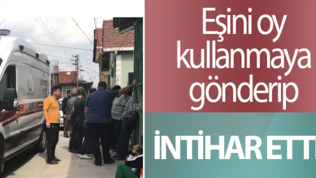 Eşini oy kullanmaya gönderip intihar etti