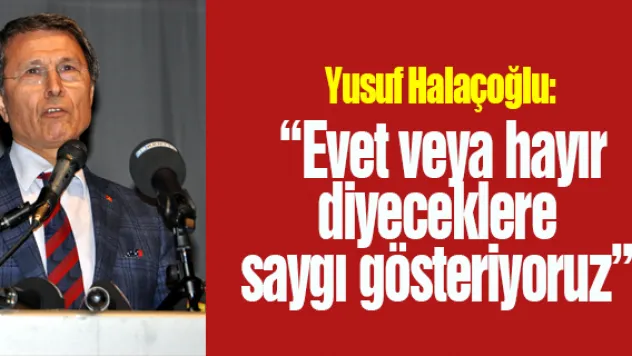 'Evet veya hayır diyeceklere saygı gösteriyoruz'