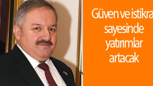 Güven ve istikrar sayesinde yatırımlar artacak