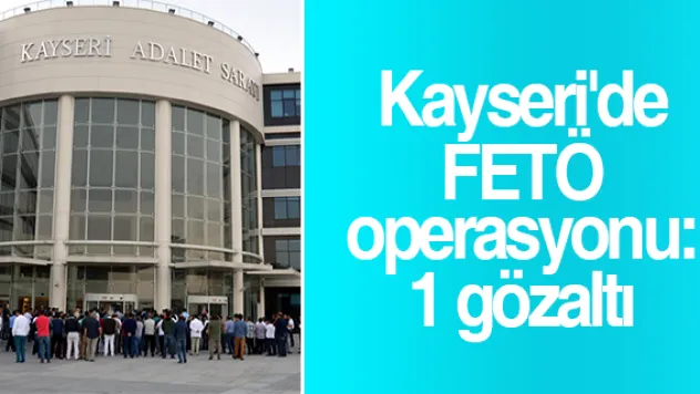 Kayseri'de FETÖ operasyonu: 1 gözaltı