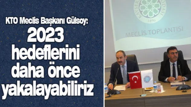 KTO Meclis Başkanı Gülsoy: 2023 hedeflerini daha önce yakalayabiliriz