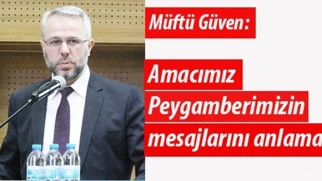 Müftü Güven: Amacımız Peygamberimizin mesajlarını anlamak