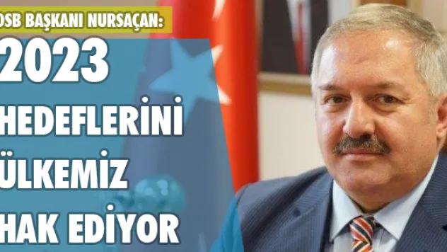 OSB Başkanı Nursaçan: 2023 hedeflerini ülkemiz hak ediyor
