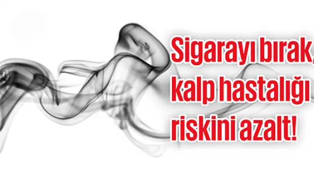 Sigarayı at, kalp hastalığı riskini azalt!