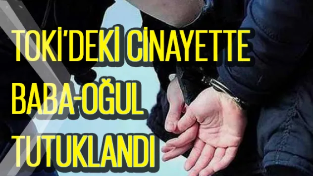 TOKİ'deki cinayette baba-oğul tutuklandı